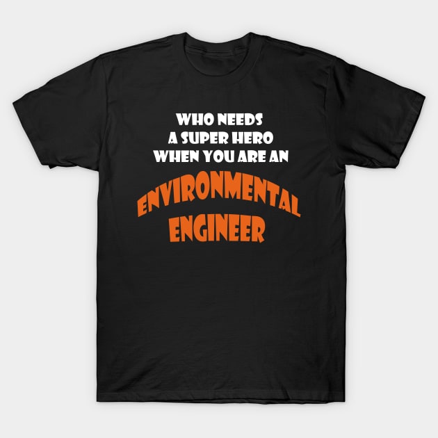 Who need a super hero when you are an Enviromental Engineer T-shirts T-Shirt by haloosh